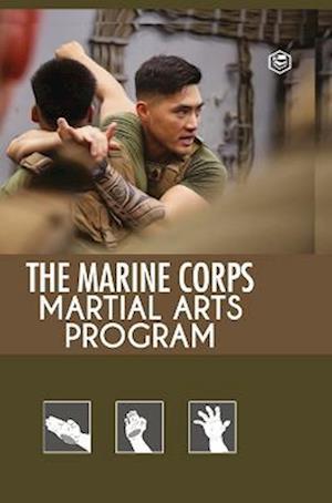 The Marine Corps Martial Arts Program: The Complete Combat System