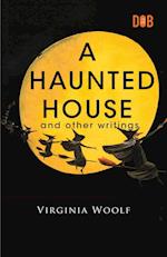 A Haunted House and Other Writings 