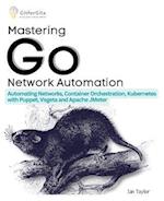 Mastering Go Network Automation: Automating Networks, Container Orchestration, Kubernetes with Puppet, Vegeta and Apache JMeter 