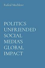 POLITICS UNFRIENDED SOCIAL MEDIA'S GLOBAL IMPACT 