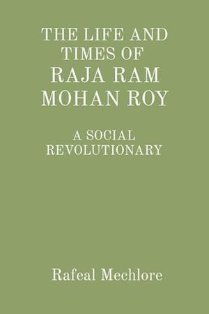 'THE LIFE AND TIMES OF RAJA RAM MOHAN ROY' A SOCIAL REVOLUTIONARY: A SOCIAL REVOLUTIONARY