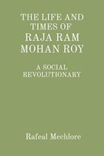 'THE LIFE AND TIMES OF RAJA RAM MOHAN ROY' A SOCIAL REVOLUTIONARY: A SOCIAL REVOLUTIONARY 