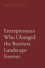 Entrepreneurs Who Changed the Business Landscape Forever 