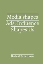 Media shapes Ads, Influence Shapes Us 