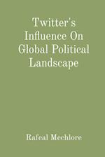 Twitter's Influence On Global Political Landscape 