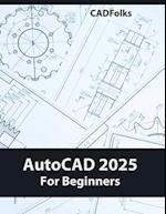 AutoCAD 2025 For Beginners: Easy-to-Follow AutoCAD 2025 Guide for Novice Designers and Engineers 
