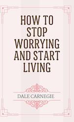 How to Stop Worrying and Start Living