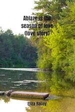 Ablaze is the season of love (love story) 