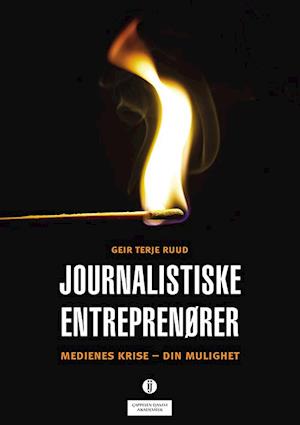 Journalistiske entreprenører : medienes krise - din mulighet