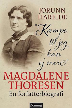 Kæmpe, til jeg kan ej mere : Magdalene Thoresen : en forfatterbiografi