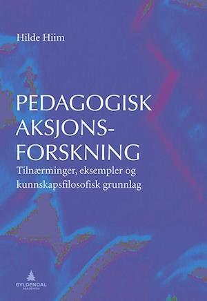 Pedagogisk aksjonsforskning : tilnærminger, eksempler og kunnskapsfilosofisk grunnlag