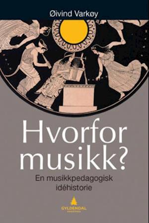 Hvorfor musikk? : en musikkpedagogisk idéhistorie  (3. utg.)