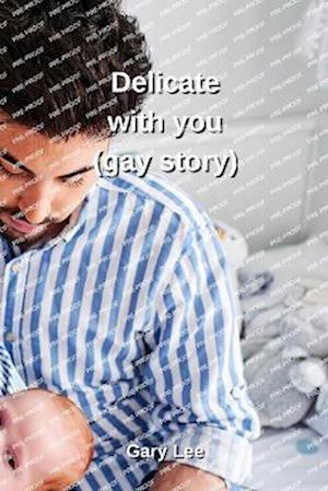 Delicate with you (gay story)