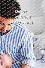 Delicate with you (gay story) 