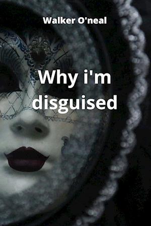 Why i'm disguised