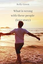 What is wrong with these people (love story) 