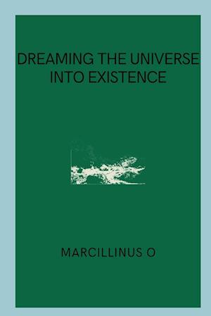 Dreaming the Universe into Existence