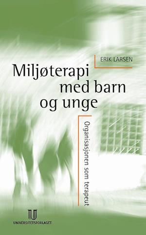 Miljøterapi med barn og unge : organisasjonen som terapeut