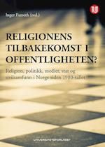 Religionens tilbakekomst i offentligheten : religion, politikk, medier, stat og sivilsamfunn i Norge siden 1980-tallet