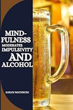 MINDFULNESS MODERATES IMPULSIVITY AND ALCOHOL