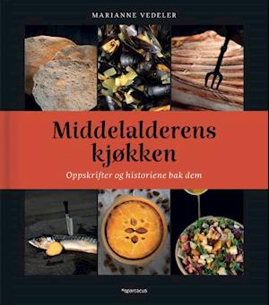 Middelalderens kjøkken : oppskriftene og historiene bak dem