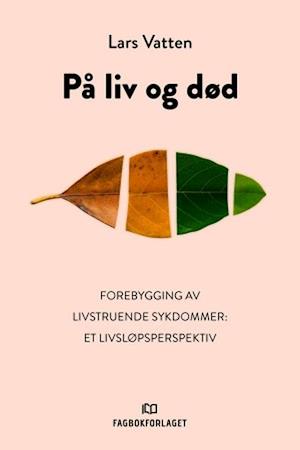 På liv og død : forebygging av livstruende sykdommer : et livsløpsperspektiv