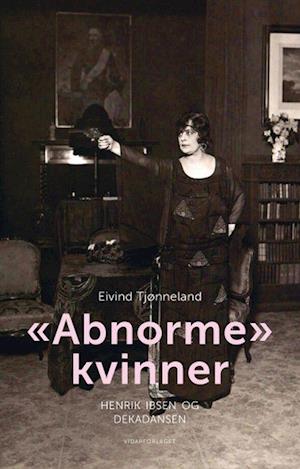 Abnorme kvinner : Henrik Ibsen og dekadansen