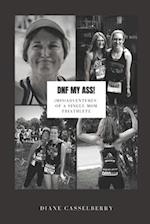 DNF My Ass!: (Mis)Adventures of a Single Mom Triathlete 