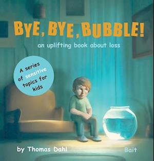 Bye, Bye, Bubble!: An uplifting book about loss