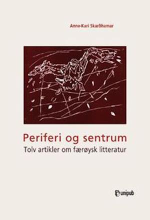 Periferi og sentrum : tolv artikler om færøysk litteratur