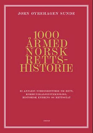 1000 år med norsk rettshistorie : ei annleis noregshistorie om rett, kommunikasjonsteknologi, historisk endring og retts