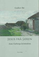 Jesus frå Jæren : Arne Garborgs kristendom