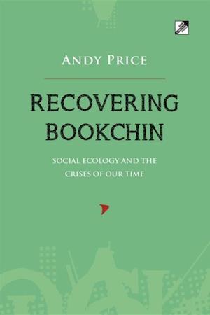 Recovering Bookchin : Social Ecology and the Crises of Our Time