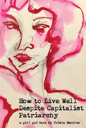 How to Live Well Despite Capitalist Patriarchy