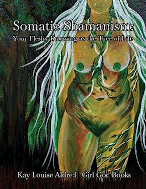 Somatic Shamanism: Your Fleshy Knowing as the Tree of Life