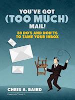 Email : You've Got (Too Much) Mail! 38 Do's and Don'ts to Tame Your Inbox