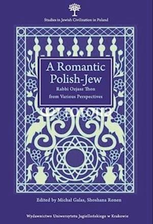 A Romantic Polish–Jew – Rabbi Ozjasz Thon from Various Perspectives