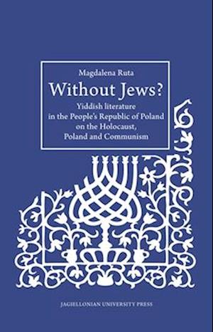 Without Jews? – Yiddish Literature in the People's Republic of Poland on the Holocaust, Poland, and Communism
