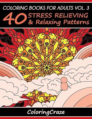 Coloring Books For Adults Volume 3: 40 Stress Relieving And Relaxing Patterns