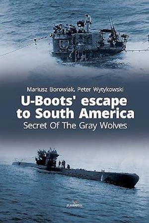 U-Boots' Escape to South America Secret of the Gray Wolves