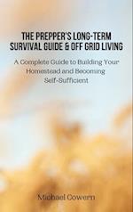 The Prepper's Long-Term Survival Guide and Off Grid Living: A Complete Guide to Building Your Homestead and Becoming Self-Sufficient 