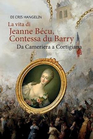 La vita di Jeanne Bécu, Contessa du Barry Da Cameriera a Cortigiana