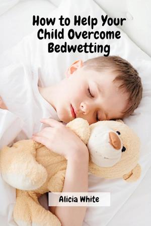How to Help Your Child Overcome Bedwetting