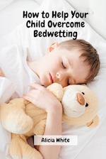 How to Help Your Child Overcome Bedwetting 