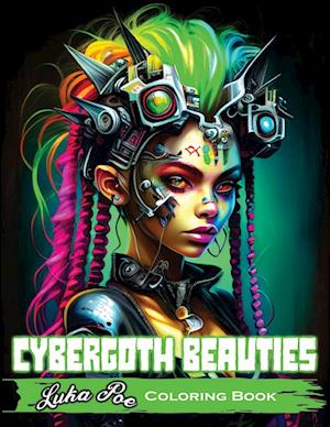 Cybergoth Beauties Coloring Book: Coloring Cybergoth Beauties A Futuristic Journey into Bold and Beautiful Women of the Digital Age