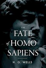 The Fate of Homo Sapiens: An Unemotional Statement of the Things That Are Happening to Him Now, and of the Immediate Possibilities Confronting Him 