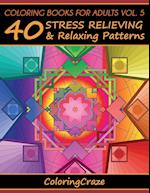 Coloring Books For Adults Volume 5: 40 Stress Relieving And Relaxing Patterns 