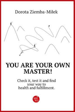 You Are Your Own Master!: Check it, test it and find your way to health and fulfillment.