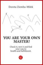 You Are Your Own Master!: Check it, test it and find your way to health and fulfillment. 