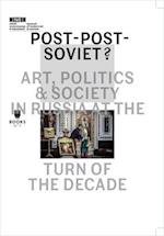 Post–Post–Soviet? – Art, Politics and Society in Russia at the Turn of the Decade